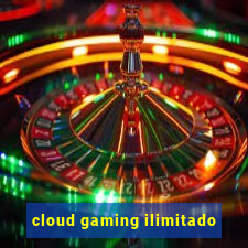 cloud gaming ilimitado